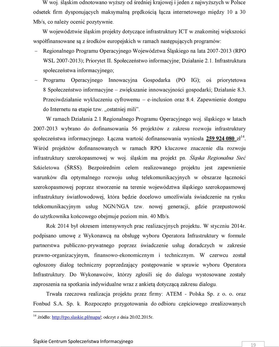 W województwie śląskim projekty dotyczące infrastruktury ICT w znakomitej większości współfinansowane są z środków europejskich w ramach następujących programów: Regionalnego Programu Operacyjnego