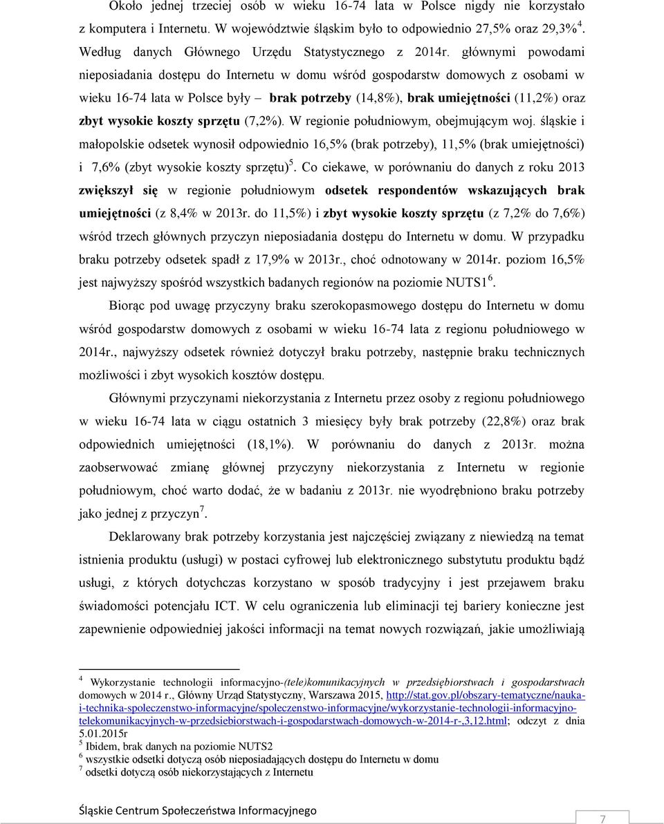 głównymi powodami nieposiadania dostępu do Internetu w domu wśród gospodarstw domowych z osobami w wieku 16-74 lata w Polsce były brak potrzeby (14,8%), brak umiejętności (11,2%) oraz zbyt wysokie