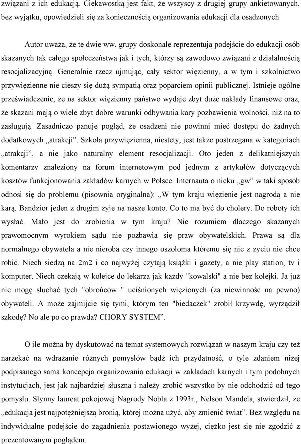 Generalnie rzecz ujmując, cały sektor więzienny, a w tym i szkolnictwo przywięzienne nie cieszy się dużą sympatią oraz poparciem opinii publicznej.