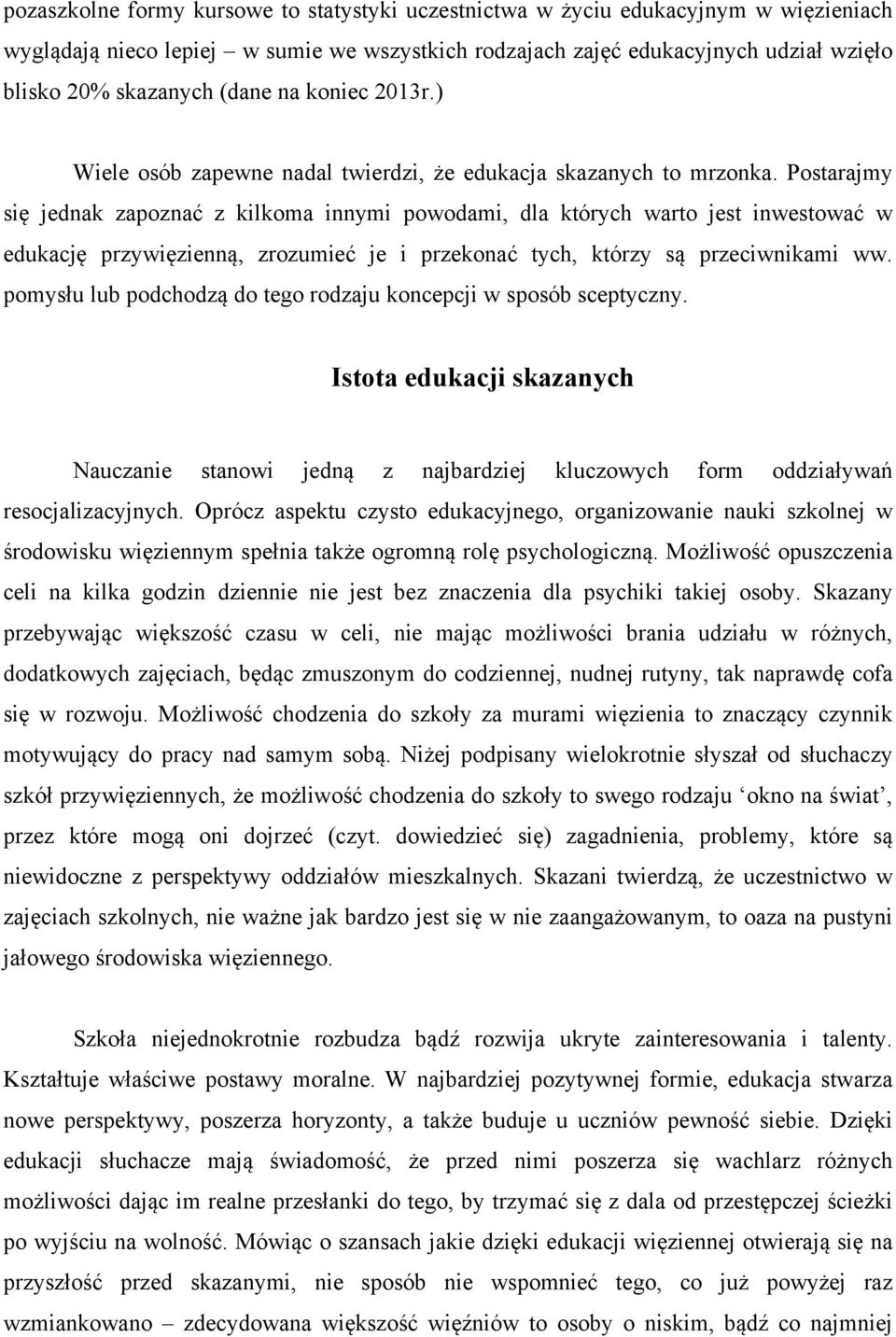 Postarajmy się jednak zapoznać z kilkoma innymi powodami, dla których warto jest inwestować w edukację przywięzienną, zrozumieć je i przekonać tych, którzy są przeciwnikami ww.