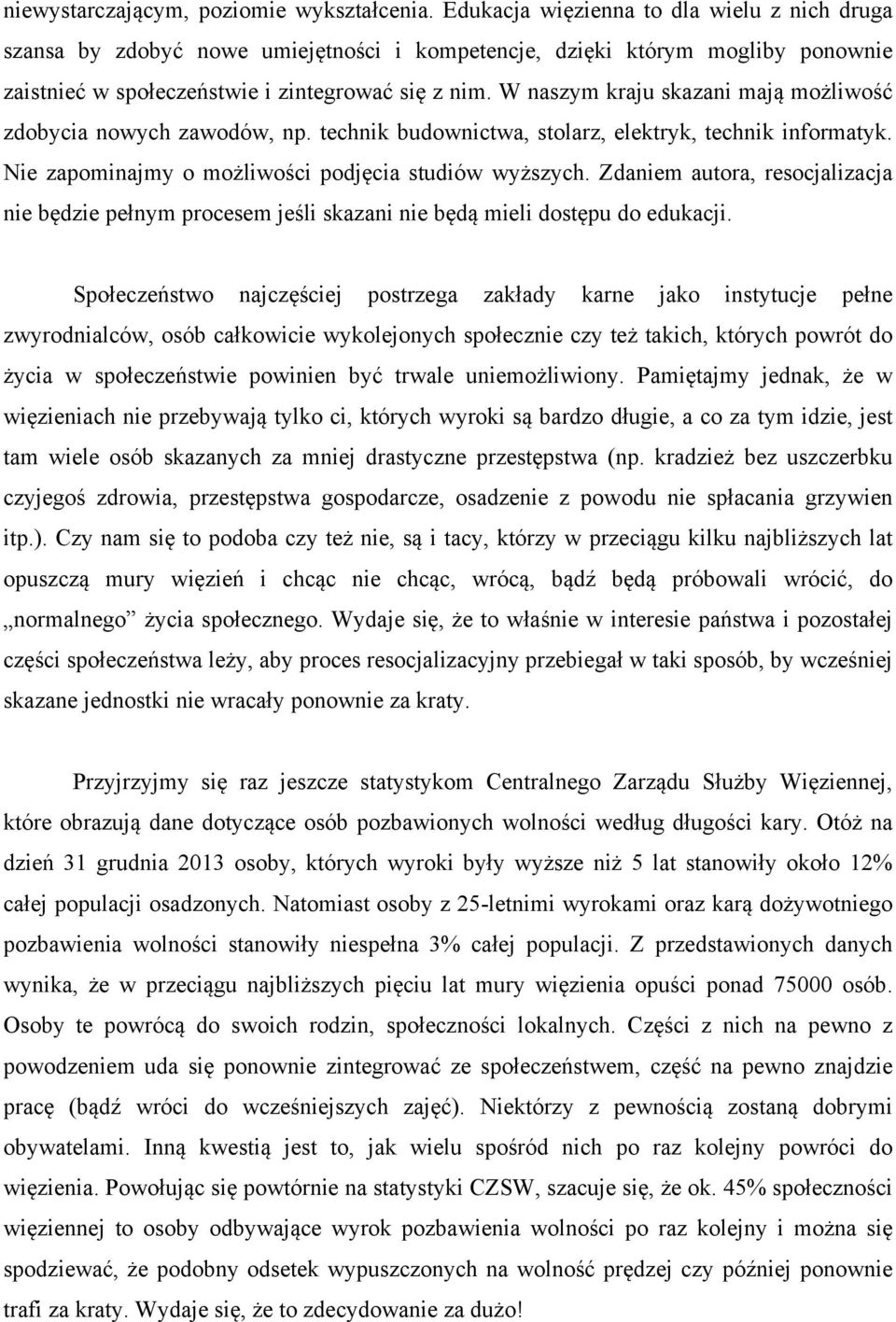 W naszym kraju skazani mają możliwość zdobycia nowych zawodów, np. technik budownictwa, stolarz, elektryk, technik informatyk. Nie zapominajmy o możliwości podjęcia studiów wyższych.