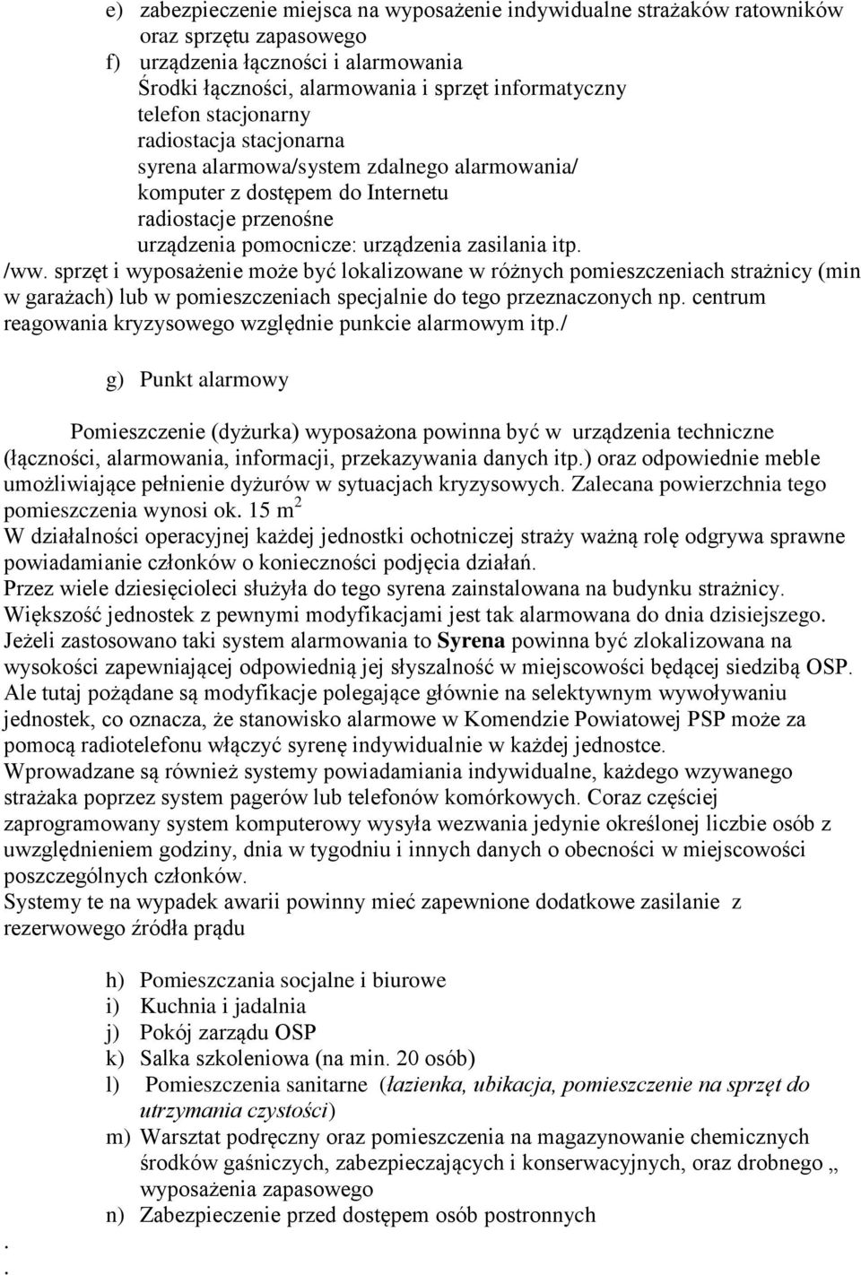 sprzęt i wyposażenie może być lokalizowane w różnych pomieszczeniach strażnicy (min w garażach) lub w pomieszczeniach specjalnie do tego przeznaczonych np.