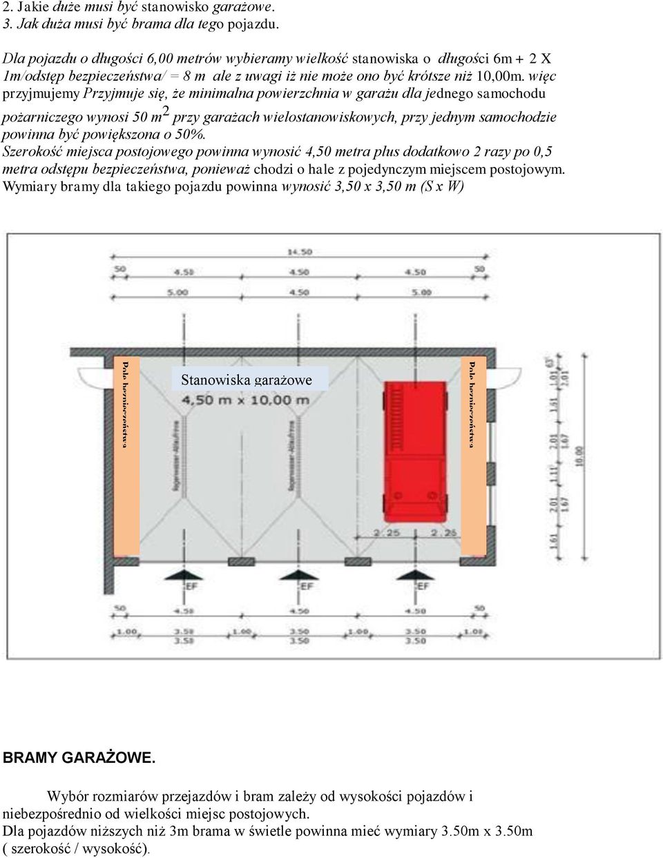 więc przyjmujemy Przyjmuje się, że minimalna powierzchnia w garażu dla jednego samochodu pożarniczego wynosi 50 m 2 przy garażach wielostanowiskowych, przy jednym samochodzie powinna być powiększona
