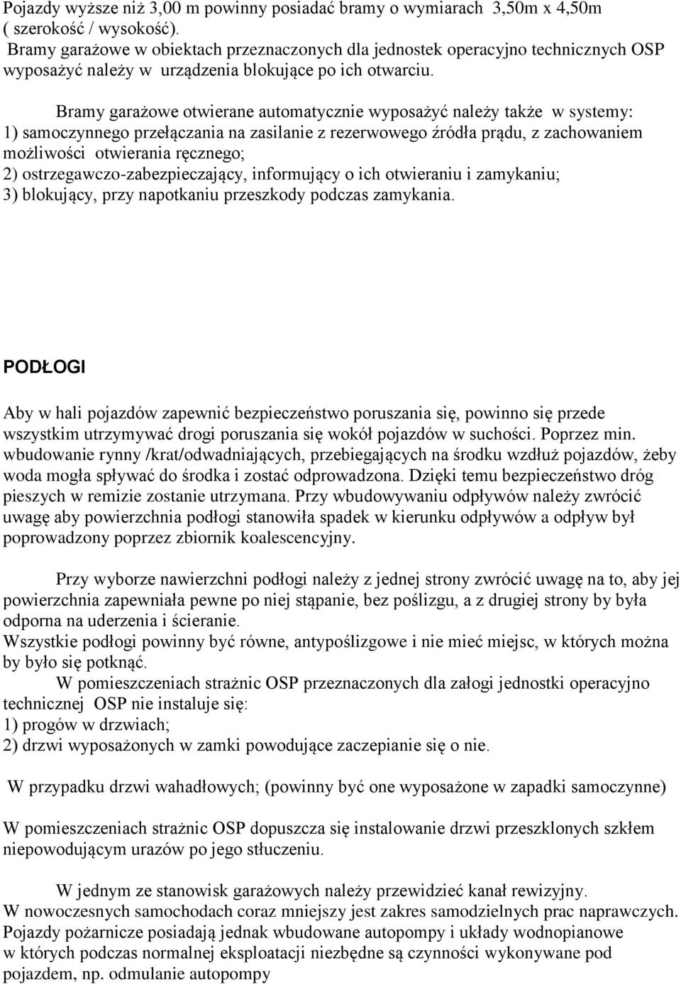 Bramy garażowe otwierane automatycznie wyposażyć należy także w systemy: 1) samoczynnego przełączania na zasilanie z rezerwowego źródła prądu, z zachowaniem możliwości otwierania ręcznego; 2)