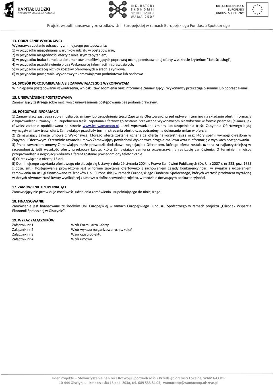 nieprawdziwych, 5) w przypadku rażącej różnicy kosztów oferowanych a średnią rynkową, 6) w przypadku powiązania Wykonawcy z Zamawiającym podmiotowo lub osobowo. 14.