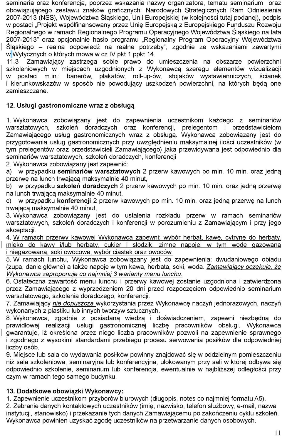 Regionalnego Programu Operacyjnego Województwa Śląskiego na lata 2007-2013 oraz opcjonalnie hasło programu Regionalny Program Operacyjny Województwa Śląskiego realna odpowiedź na realne potrzeby,