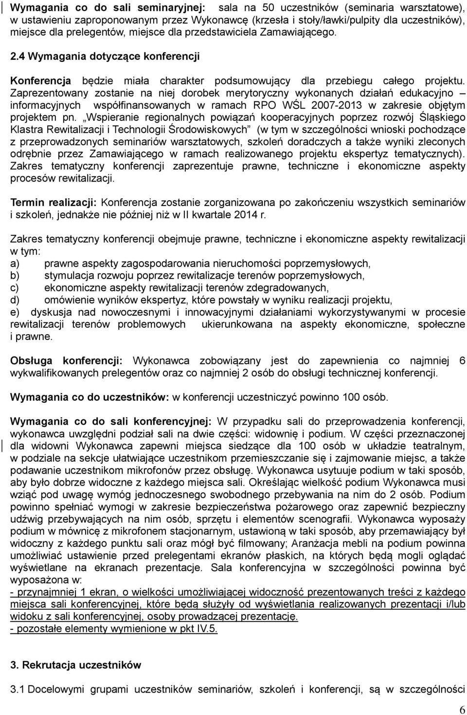 Zaprezentowany zostanie na niej dorobek merytoryczny wykonanych działań edukacyjno informacyjnych współfinansowanych w ramach RPO WŚL 2007-2013 w zakresie objętym projektem pn.