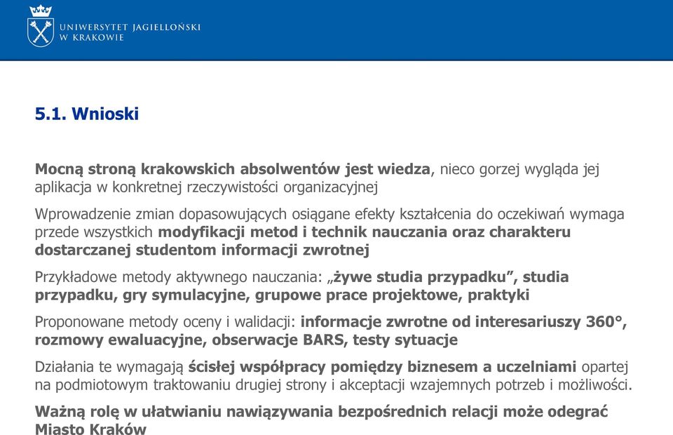 przypadku, studia przypadku, gry symulacyjne, grupowe prace projektowe, praktyki Proponowane metody oceny i walidacji: informacje zwrotne od interesariuszy 360, rozmowy ewaluacyjne, obserwacje BARS,