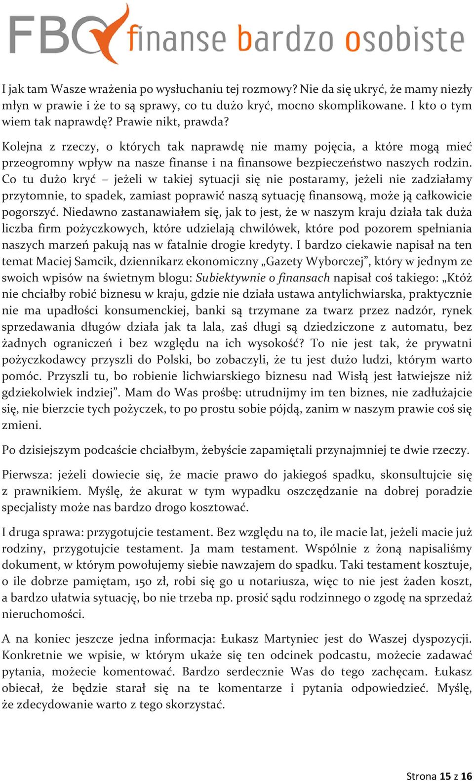 Co tu dużo kryć jeżeli w takiej sytuacji się nie postaramy, jeżeli nie zadziałamy przytomnie, to spadek, zamiast poprawić naszą sytuację finansową, może ją całkowicie pogorszyć.