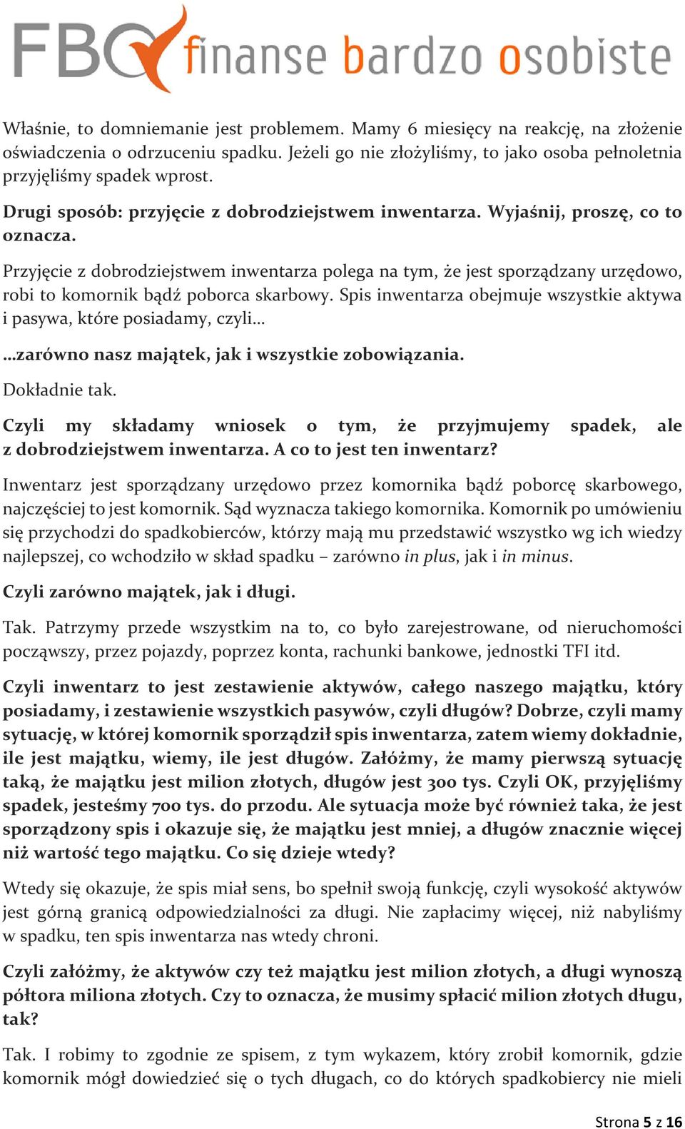 Przyjęcie z dobrodziejstwem inwentarza polega na tym, że jest sporządzany urzędowo, robi to komornik bądź poborca skarbowy.