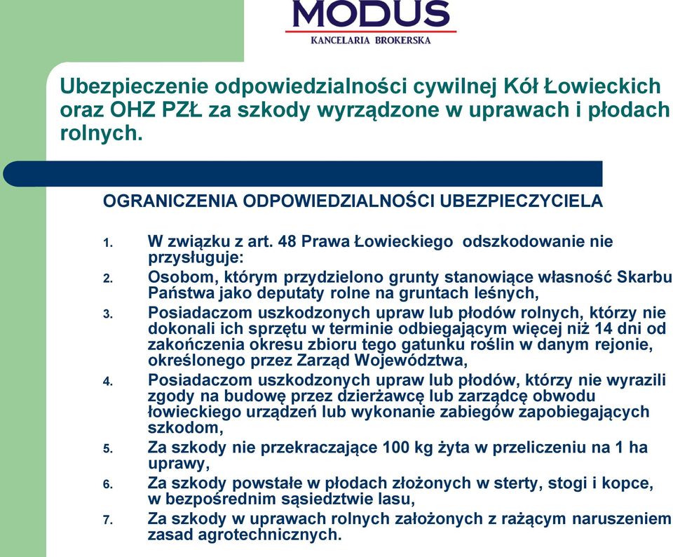 Posiadaczom uszkodzonych upraw lub płodów rolnych, którzy nie dokonali ich sprzętu w terminie odbiegającym więcej niż 14 dni od zakończenia okresu zbioru tego gatunku roślin w danym rejonie,