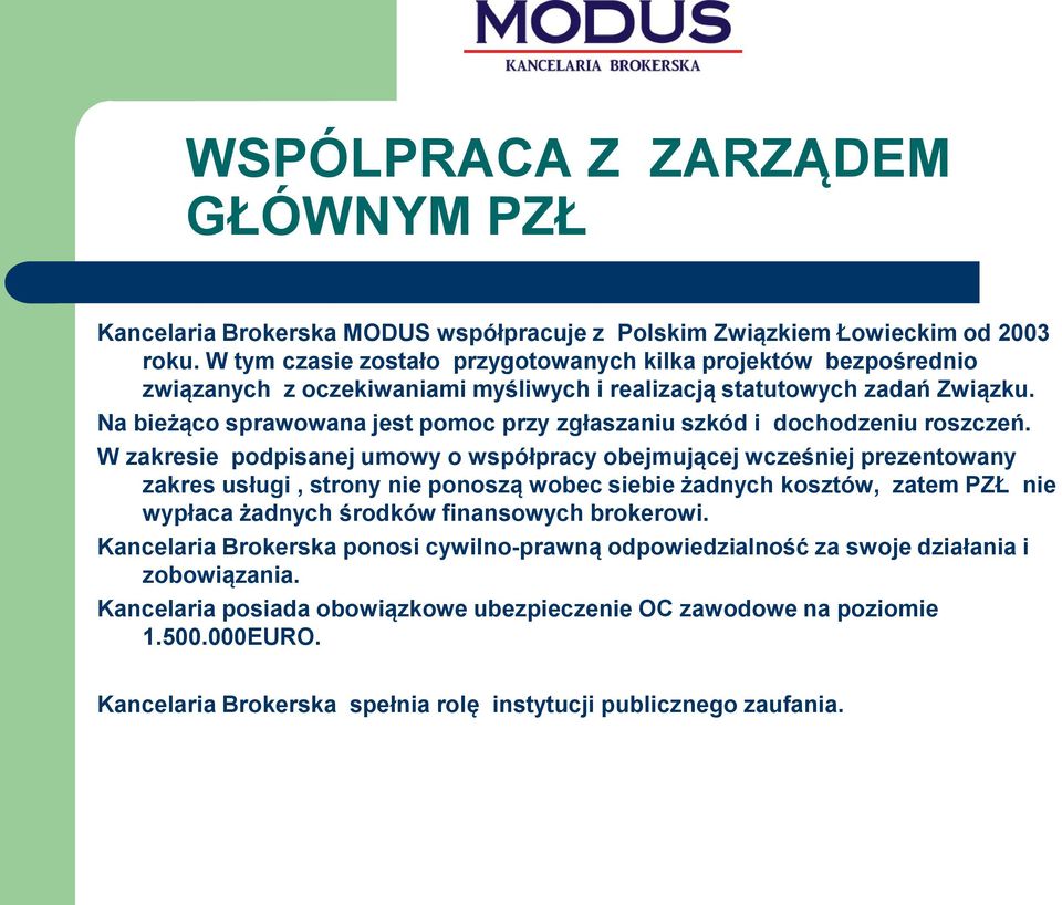 Na bieżąco sprawowana jest pomoc przy zgłaszaniu szkód i dochodzeniu roszczeń.