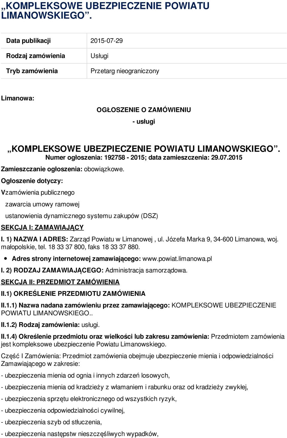 Ogłoszenie dotyczy: Vzamówienia publicznego zawarcia umowy ramowej ustanowienia dynamicznego systemu zakupów (DSZ) SEKCJA I: ZAMAWIAJĄCY I. 1) NAZWA I ADRES: Zarząd Powiatu w Limanowej, ul.