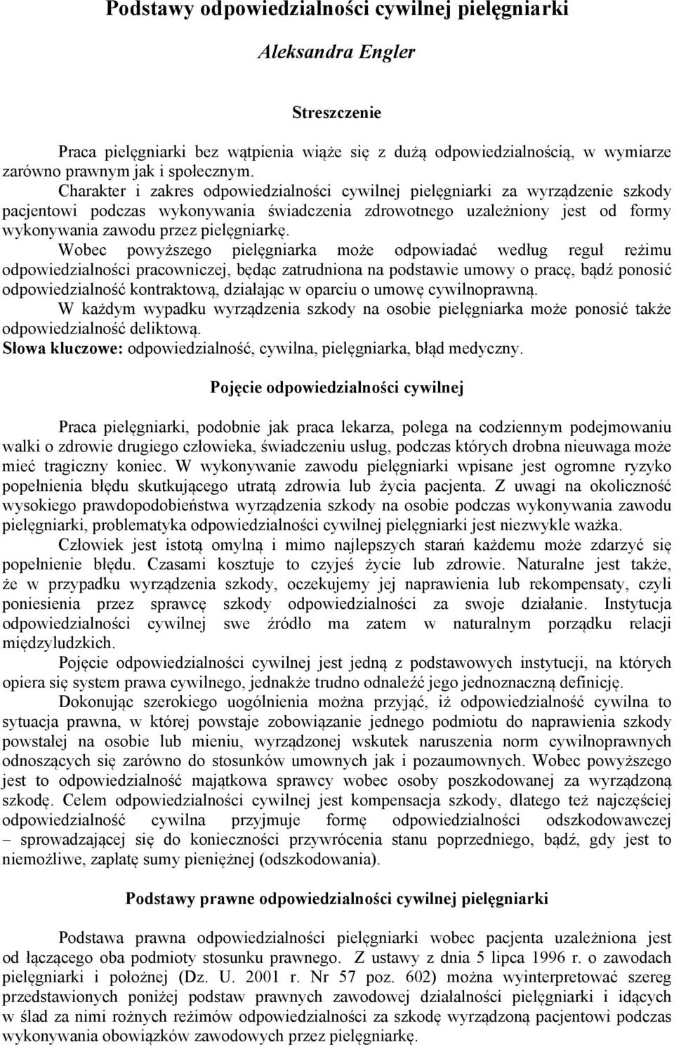 Wobec powyższego pielęgniarka może odpowiadać według reguł reżimu odpowiedzialności pracowniczej, będąc zatrudniona na podstawie umowy o pracę, bądź ponosić odpowiedzialność kontraktową, działając w