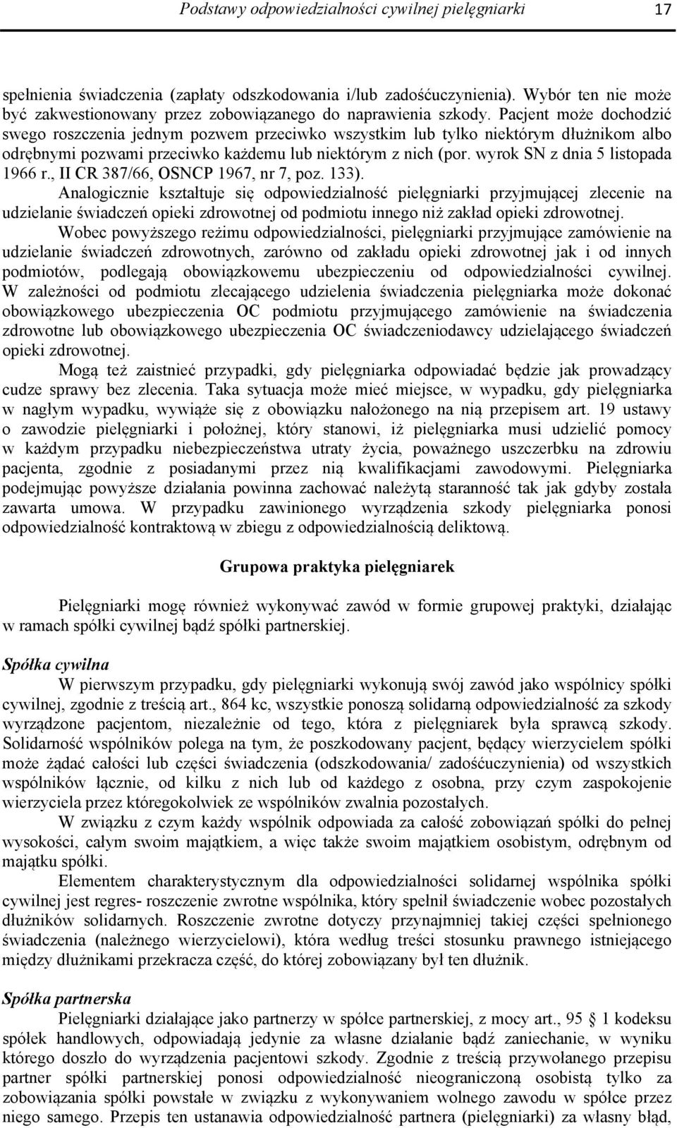 Pacjent może dochodzić swego roszczenia jednym pozwem przeciwko wszystkim lub tylko niektórym dłużnikom albo odrębnymi pozwami przeciwko każdemu lub niektórym z nich (por.