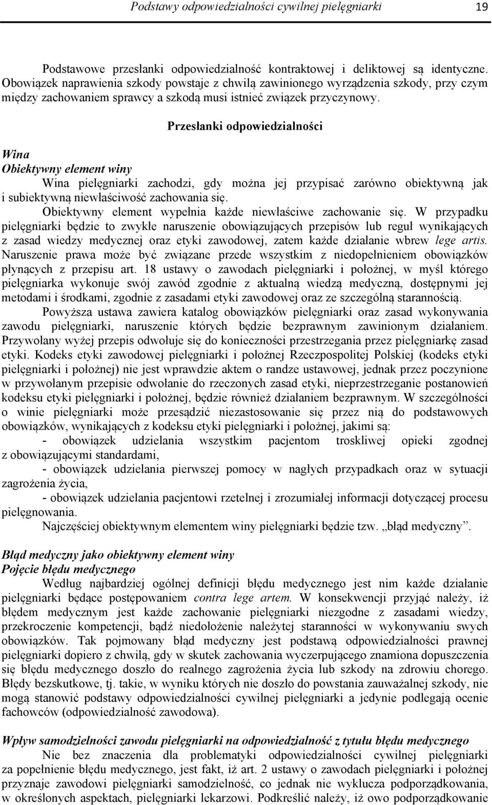 Przesłanki odpowiedzialności Wina Obiektywny element winy Wina pielęgniarki zachodzi, gdy można jej przypisać zarówno obiektywną jak i subiektywną niewłaściwość zachowania się.