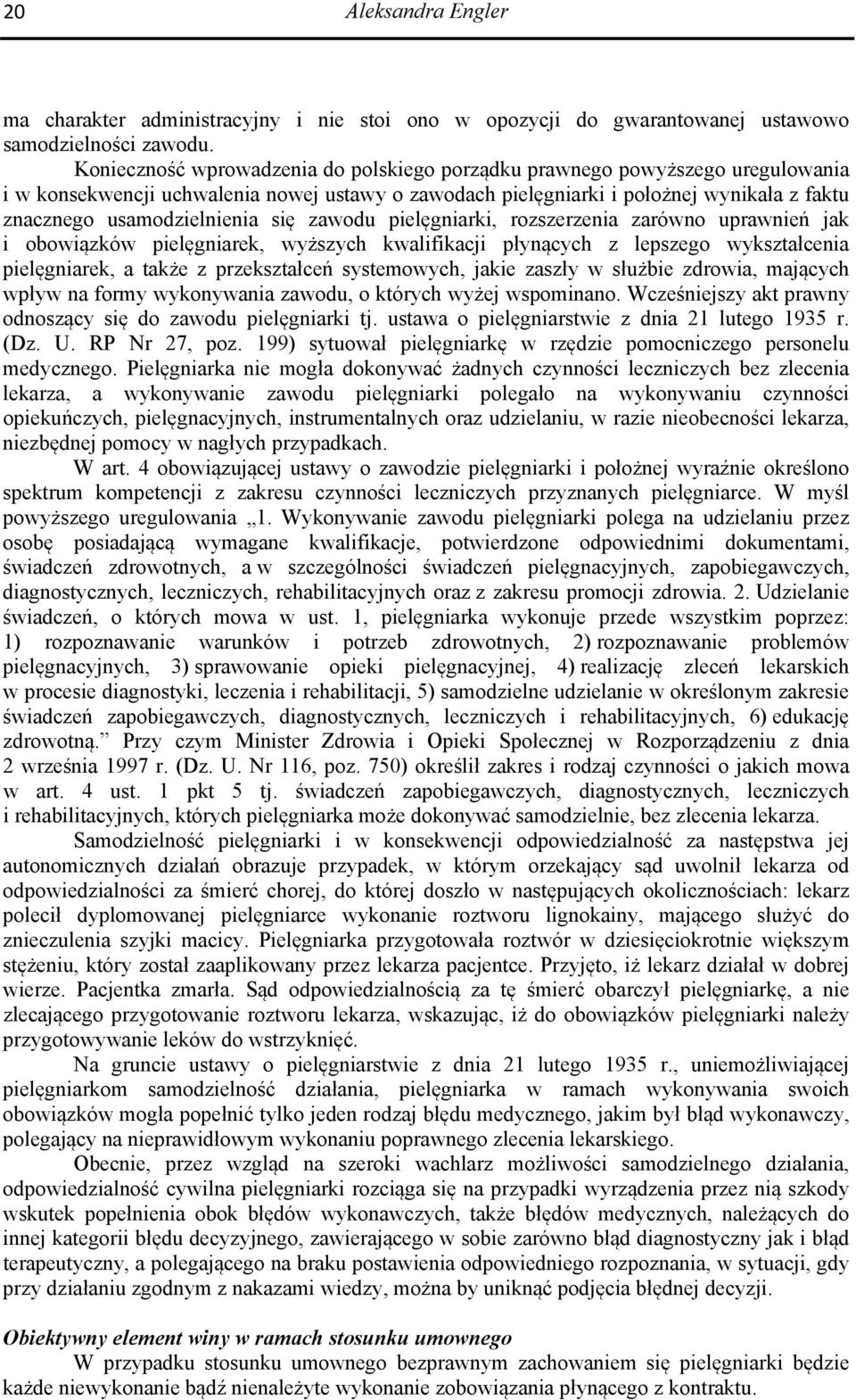 się zawodu pielęgniarki, rozszerzenia zarówno uprawnień jak i obowiązków pielęgniarek, wyższych kwalifikacji płynących z lepszego wykształcenia pielęgniarek, a także z przekształceń systemowych,