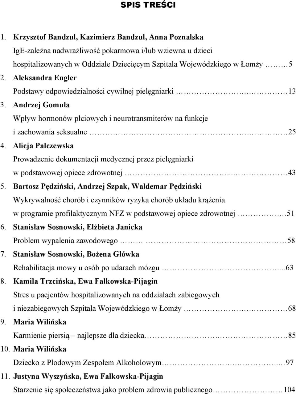 Aleksandra Engler Podstawy odpowiedzialności cywilnej pielęgniarki. 13 3. Andrzej Gomuła Wpływ hormonów płciowych i neurotransmiterów na funkcje i zachowania seksualne. 25 4.