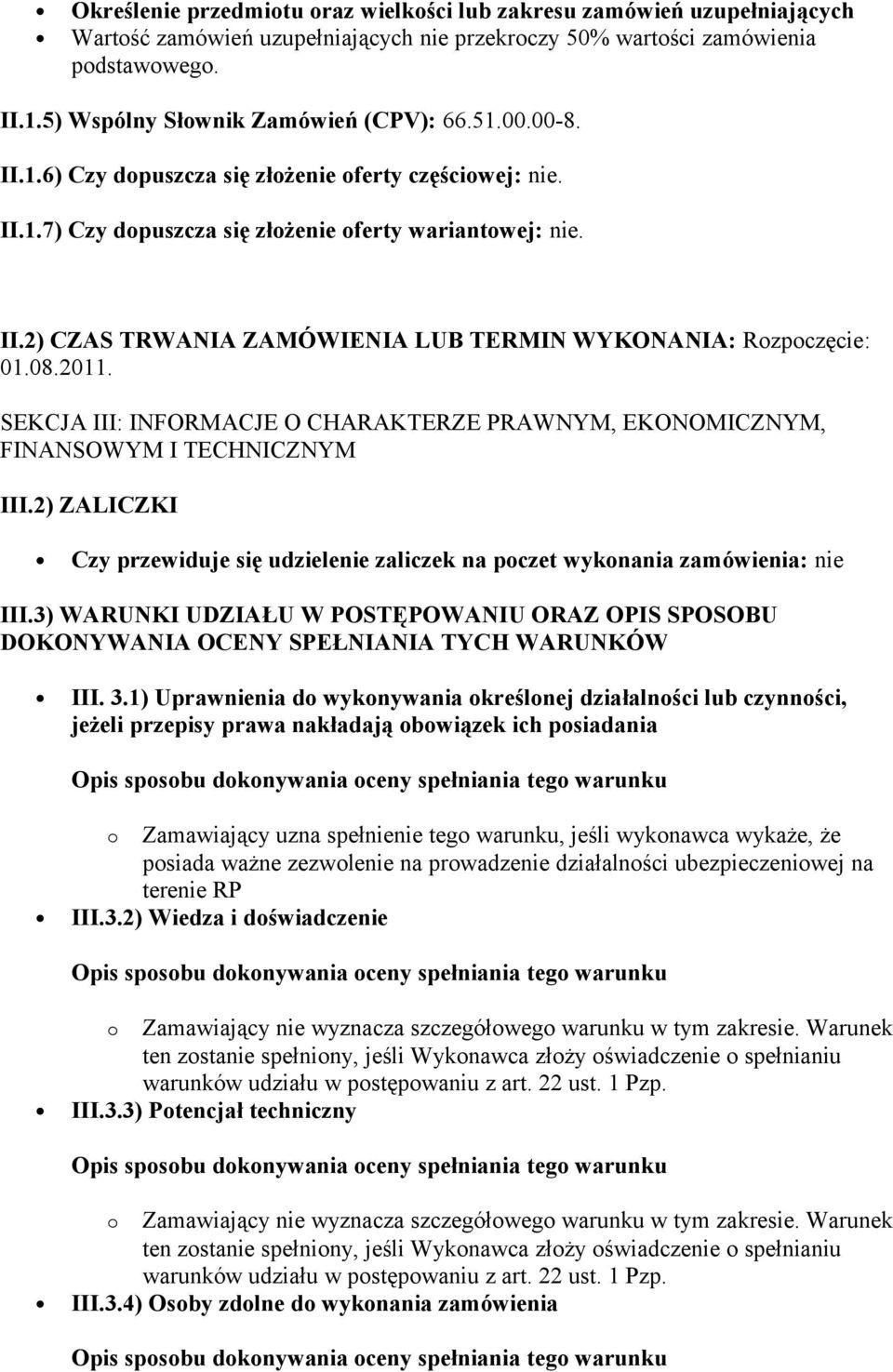 08.2011. SEKCJA III: INFORMACJE O CHARAKTERZE PRAWNYM, EKONOMICZNYM, FINANSOWYM I TECHNICZNYM III.2) ZALICZKI Czy przewiduje się udzielenie zaliczek na poczet wykonania zamówienia: nie III.