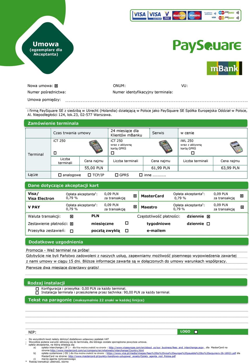 Zamówienie terminala Terminal 24 miesiące dla Czas trwania umowy Klientów mbanku ict 250 ict 250 wraz z aktywną kartą GPRS Liczba terminali Serwis w cenie iwl 250 wraz z aktywną kartą GPRS Cena najmu