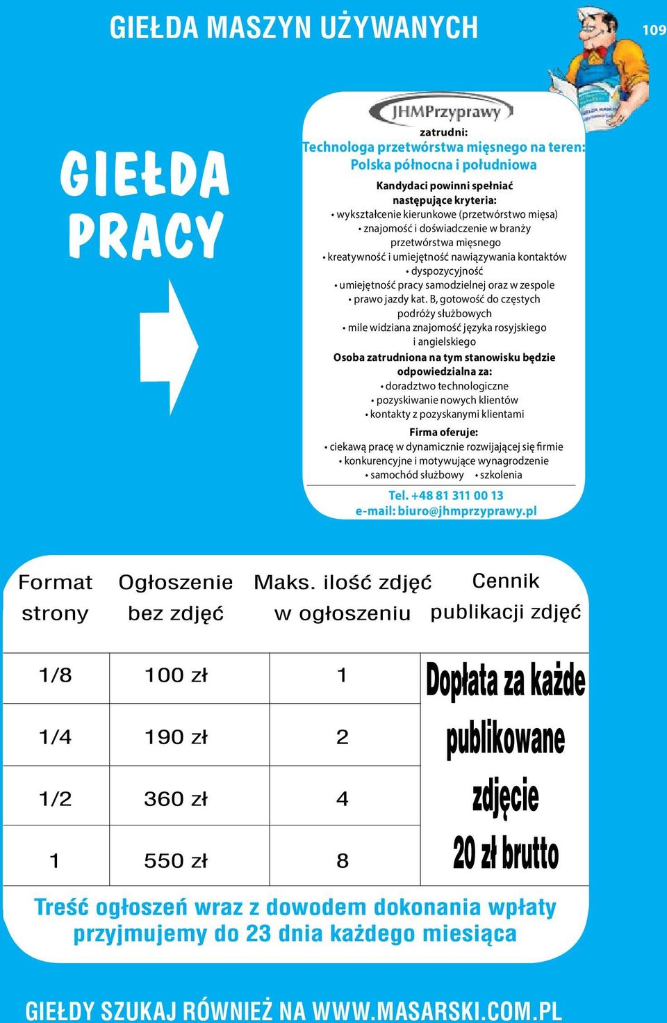 B, gotowość do częstych podróży służbowych mile widziana znajomość języka rosyjskiego i angielskiego Osoba zatrudniona na tym stanowisku będzie odpowiedzialna za: doradztwo technologiczne