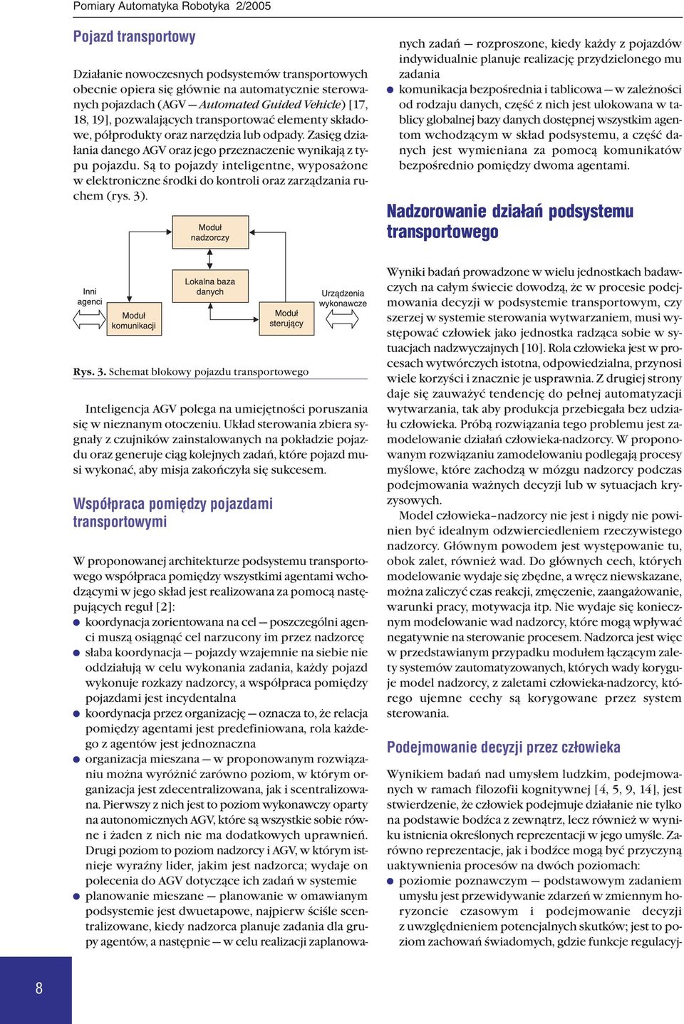 Są to pojazdy inteligentne, wyposażone w elektroniczne środki do kontroli oraz zarządzania ruchem (rys. 3).