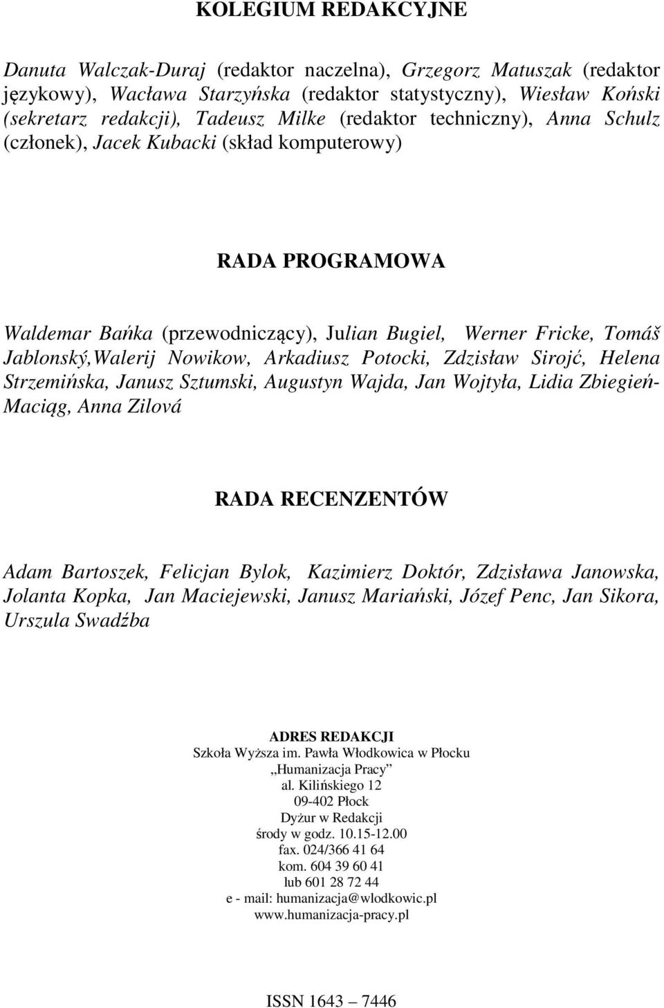 Arkadiusz Potocki, Zdzisław Sirojć, Helena Strzemińska, Janusz Sztumski, Augustyn Wajda, Jan Wojtyła, Lidia Zbiegień- Maciąg, Anna Zilová RADA RECENZENTÓW Adam Bartoszek, Felicjan Bylok, Kazimierz