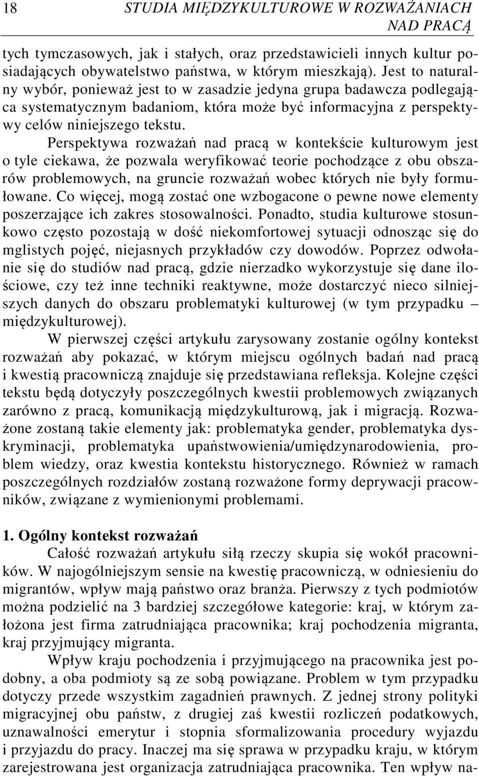 Perspektywa rozważań nad pracą w kontekście kulturowym jest o tyle ciekawa, że pozwala weryfikować teorie pochodzące z obu obszarów problemowych, na gruncie rozważań wobec których nie były