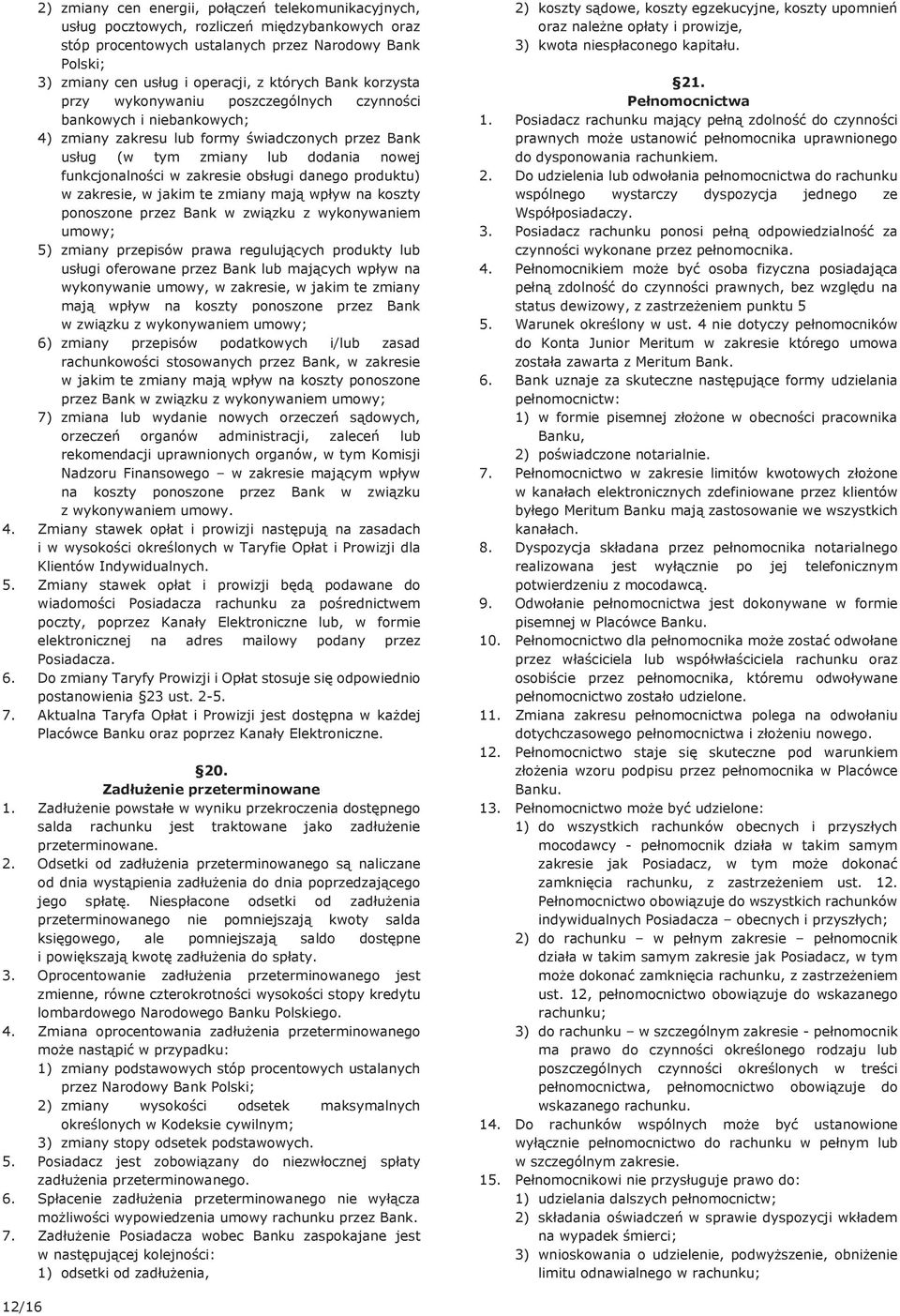 zakresie obsługi danego produktu) w zakresie, w jakim te zmiany mają wpływ na koszty ponoszone przez Bank w związku z wykonywaniem umowy; 5) zmiany przepisów prawa regulujących produkty lub usługi