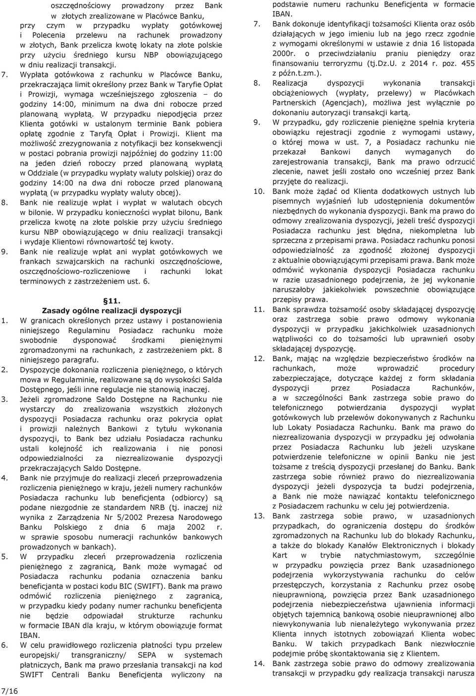 Wypłata gotówkowa z rachunku w Placówce Banku, przekraczająca limit określony przez Bank w Taryfie Opłat i Prowizji, wymaga wcześniejszego zgłoszenia do godziny 14:00, minimum na dwa dni robocze