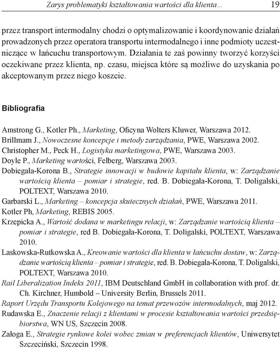 czasu, miejsca które są możliwe do uzyskania po akceptowanym przez niego koszcie. Bibliografia Amstrong G., Kotler Ph., Marketing, Oficyna Wolters Kluwer, Warszawa 2012. Brillmam J.