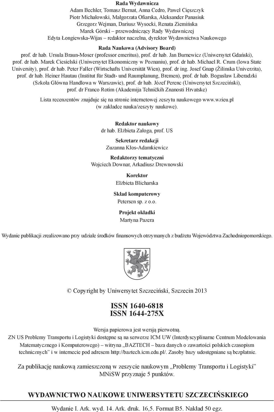 dr hab. Jan Burnewicz (Uniwersytet Gdański), prof. dr hab. Marek Ciesielski (Uniwersytet Ekonomiczny w Poznaniu), prof. dr hab. Michael R. Crum (Iowa State University), prof. dr hab. Peter Faller (Wirtschafts Universität Wien), prof.