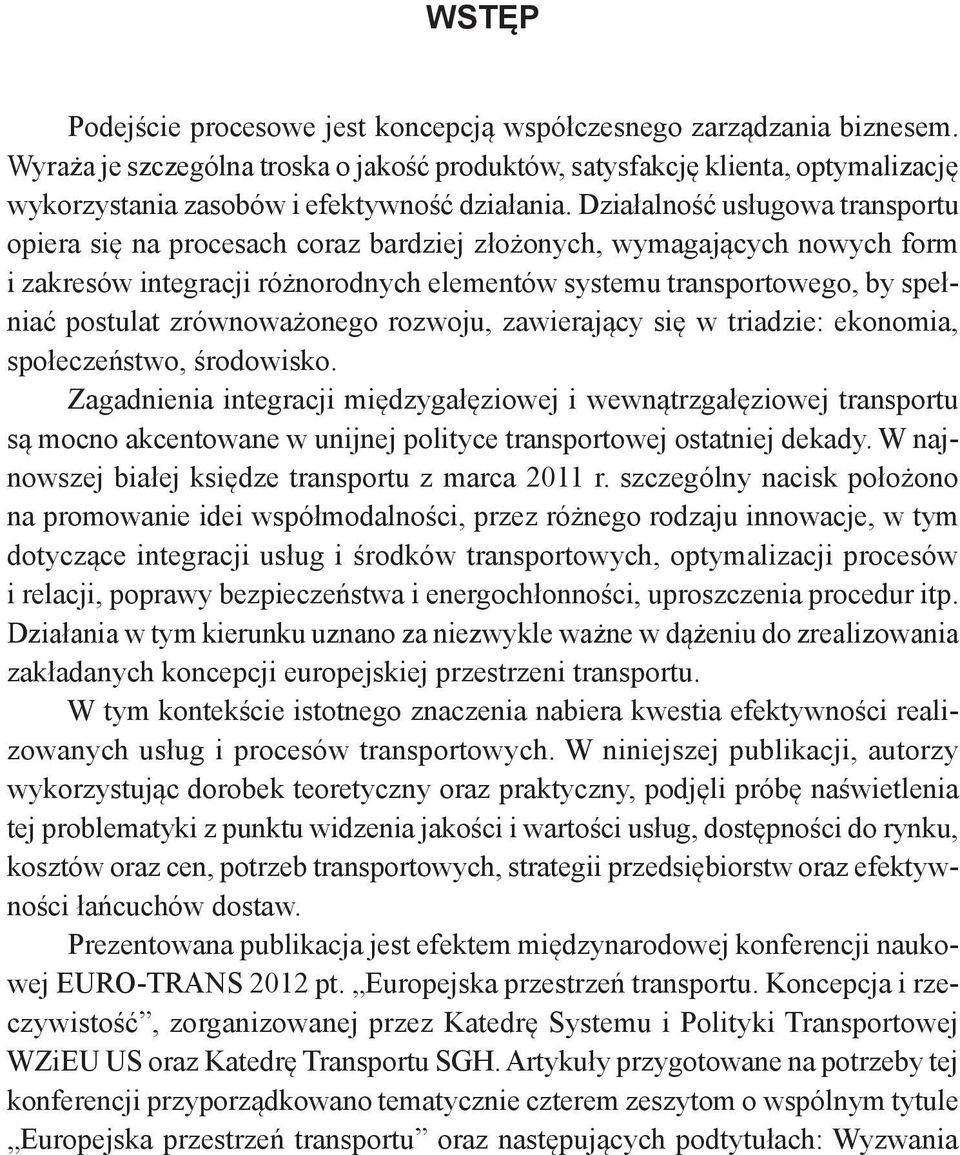 Działalność usługowa transportu opiera się na procesach coraz bardziej złożonych, wymagających nowych form i zakresów integracji różnorodnych elementów systemu transportowego, by spełniać postulat