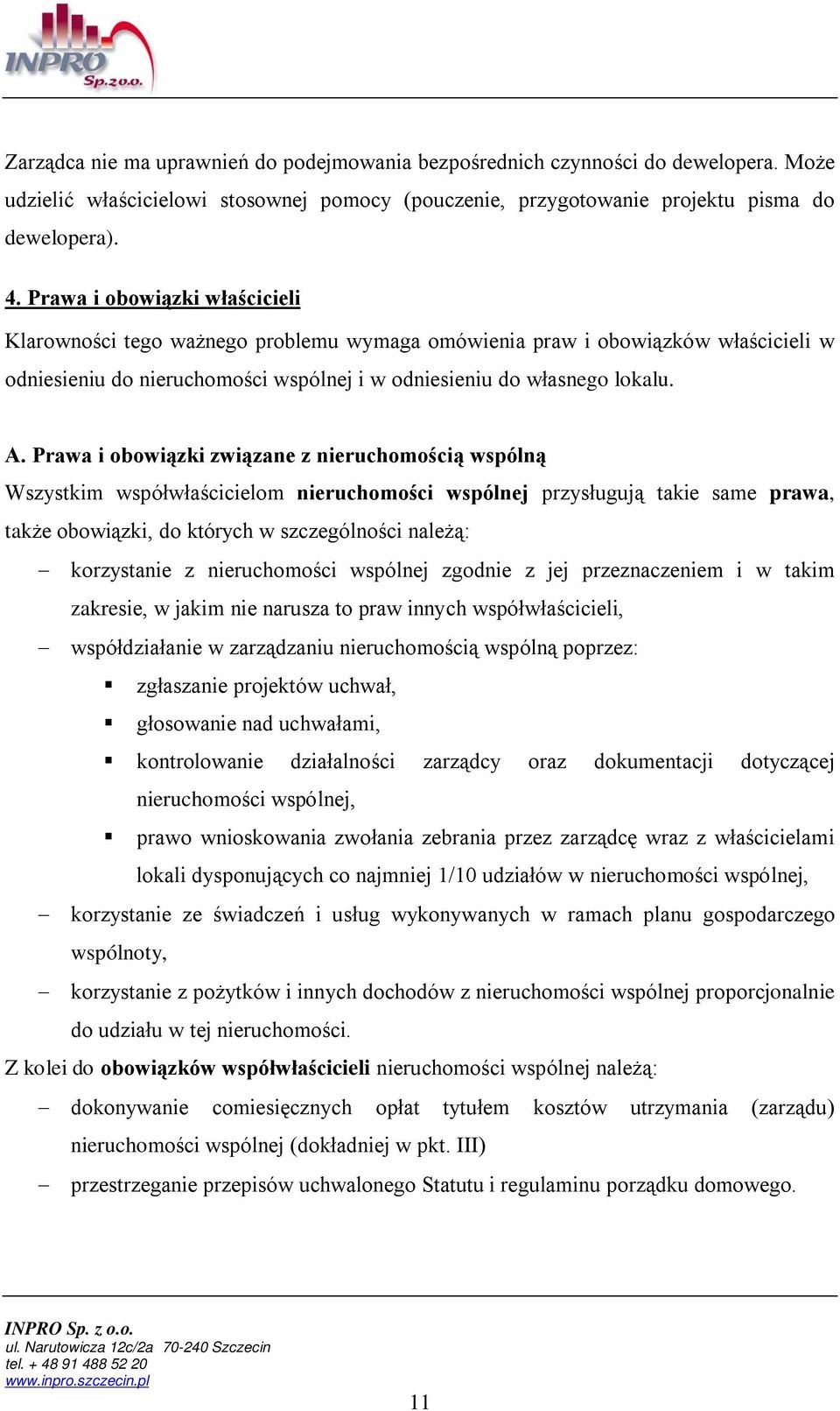 Prawa i obowiązki związane z nieruchomością wspólną Wszystkim współwłaścicielom nieruchomości wspólnej przysługują takie same prawa, także obowiązki, do których w szczególności należą: korzystanie z