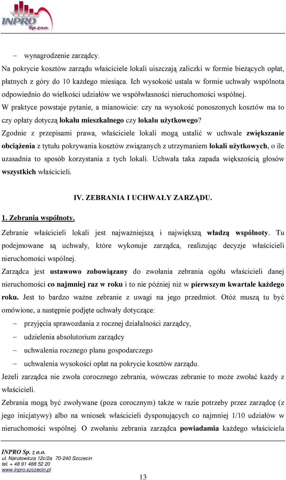 W praktyce powstaje pytanie, a mianowicie: czy na wysokość ponoszonych kosztów ma to czy opłaty dotyczą lokalu mieszkalnego czy lokalu użytkowego?