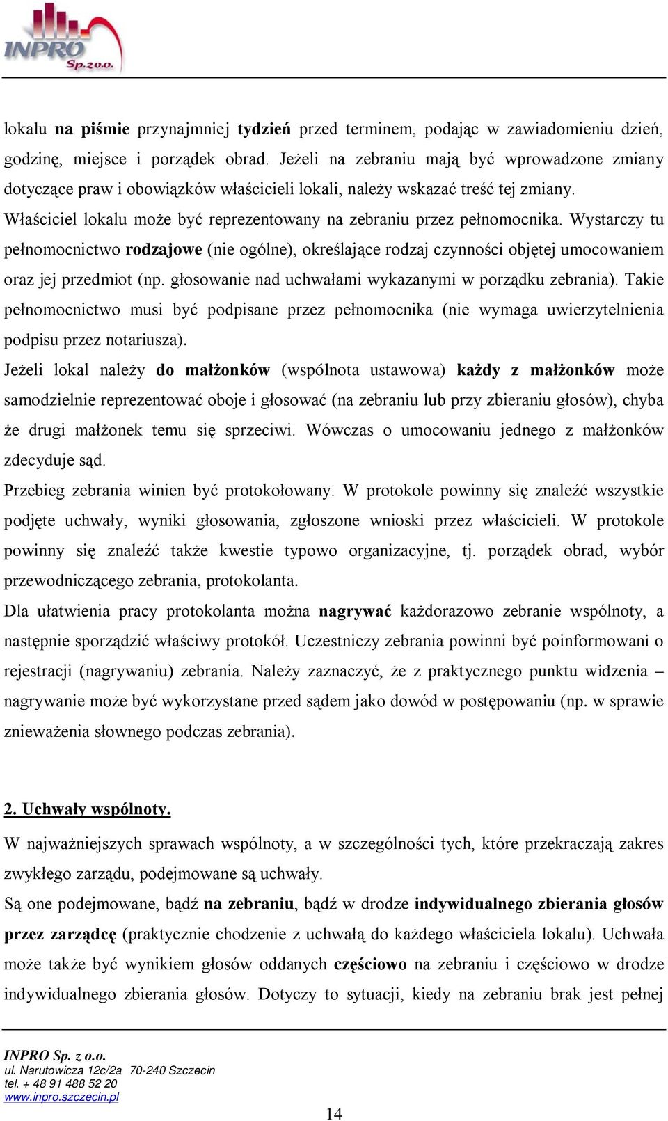 Właściciel lokalu może być reprezentowany na zebraniu przez pełnomocnika. Wystarczy tu pełnomocnictwo rodzajowe (nie ogólne), określające rodzaj czynności objętej umocowaniem oraz jej przedmiot (np.