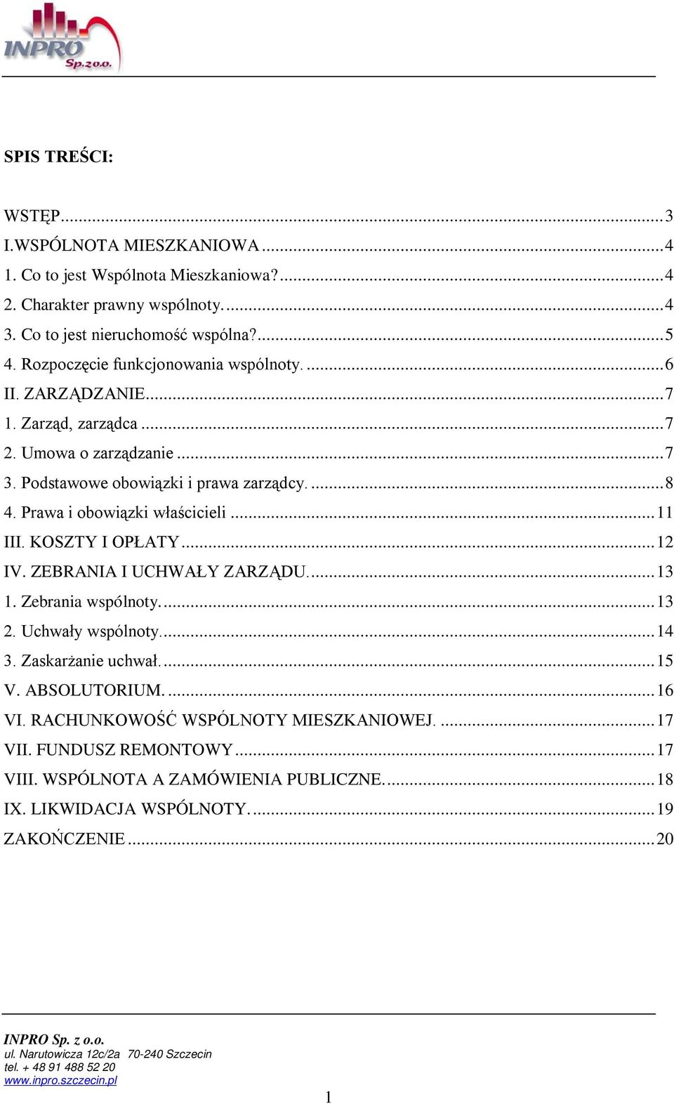 Prawa i obowiązki właścicieli... 11 III. KOSZTY I OPŁATY... 12 IV. ZEBRANIA I UCHWAŁY ZARZĄDU.... 13 1. Zebrania wspólnoty.... 13 2. Uchwały wspólnoty.... 14 3. Zaskarżanie uchwał.