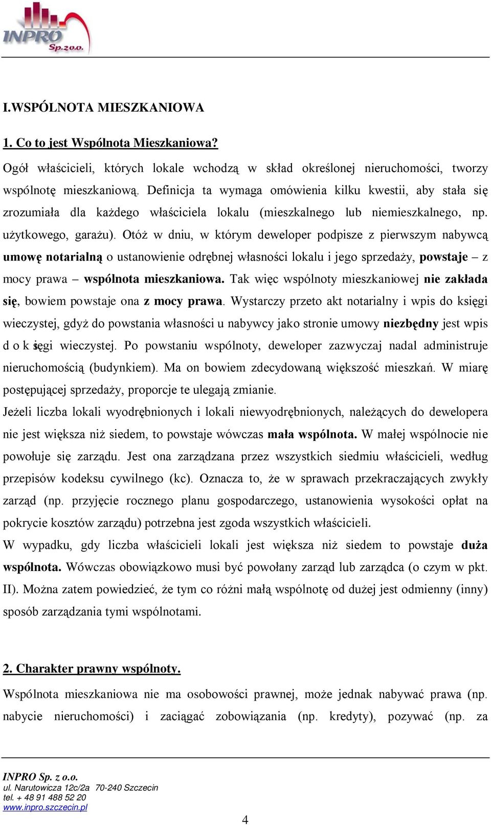 Otóż w dniu, w którym deweloper podpisze z pierwszym nabywcą umowę notarialną o ustanowienie odrębnej własności lokalu i jego sprzedaży, powstaje z mocy prawa wspólnota mieszkaniowa.