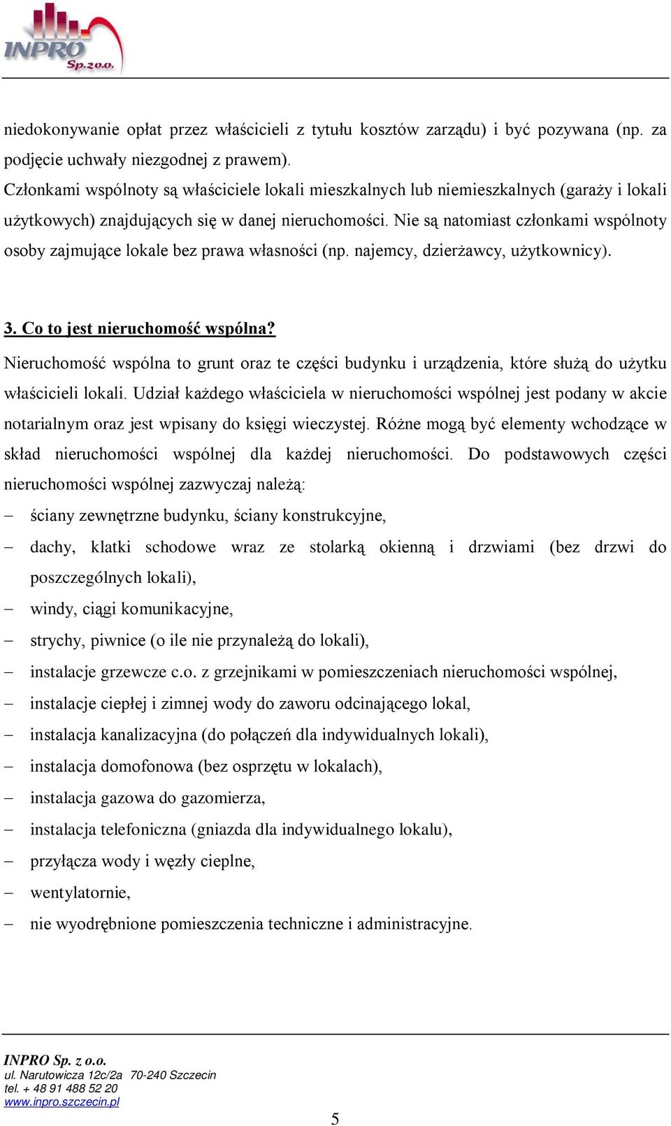 Nie są natomiast członkami wspólnoty osoby zajmujące lokale bez prawa własności (np. najemcy, dzierżawcy, użytkownicy). 3. Co to jest nieruchomość wspólna?