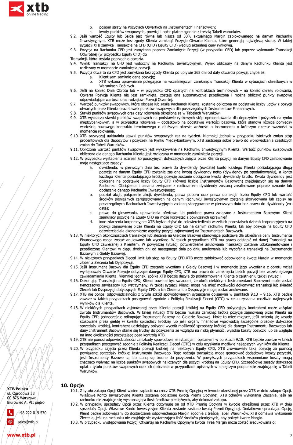 największą stratę. W takiej sytuacji XTB zamyka Transakcje na CFD (CFD i Equity CFD) według aktualnej ceny rynkowej. 9.3.