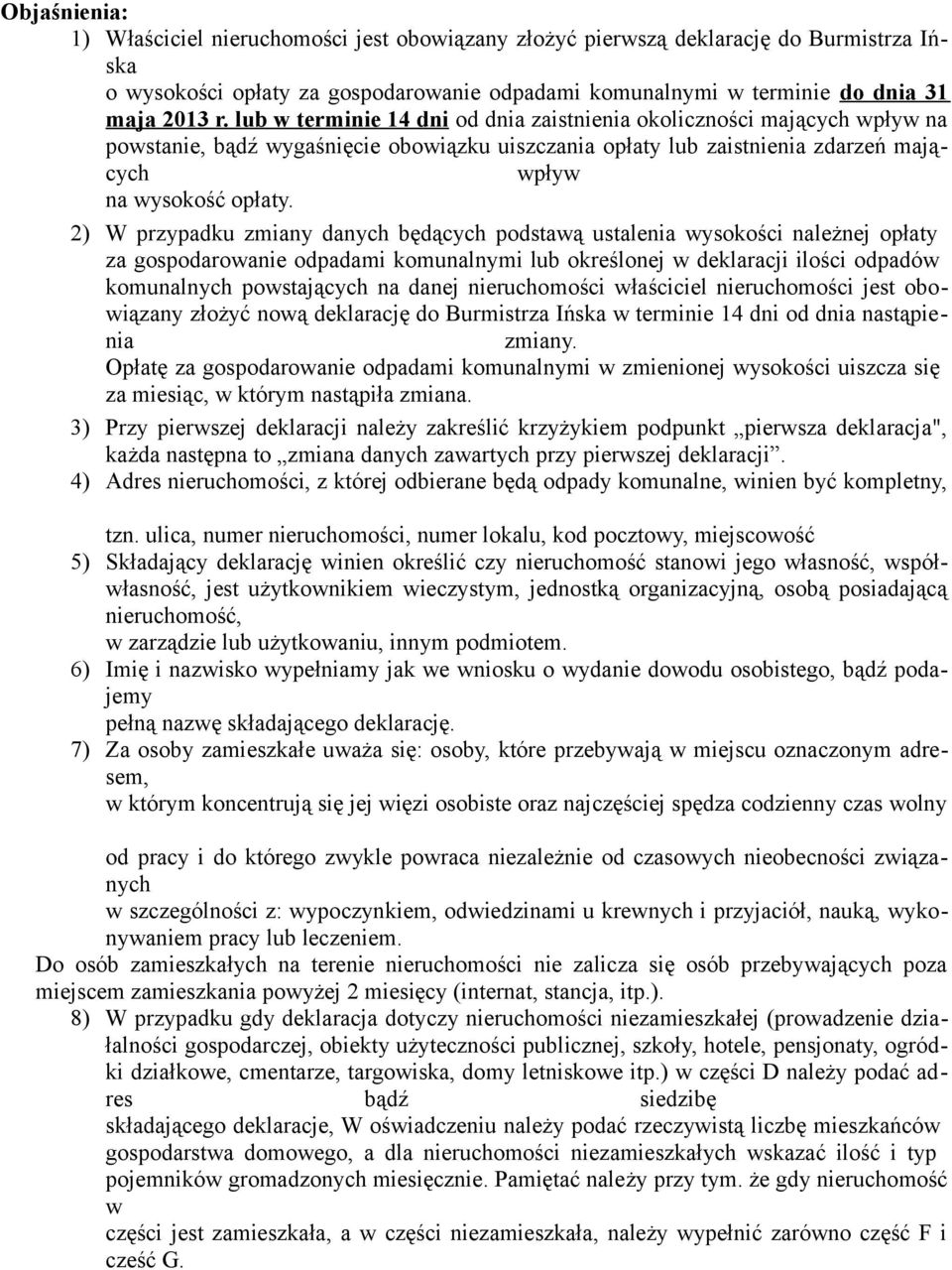 2) W przypadku zmiany danych będących podstawą ustalenia wysokości należnej opłaty za gospodarowanie odpadami komunalnymi lub określonej w deklaracji ilości odpadów komunalnych powstających na danej