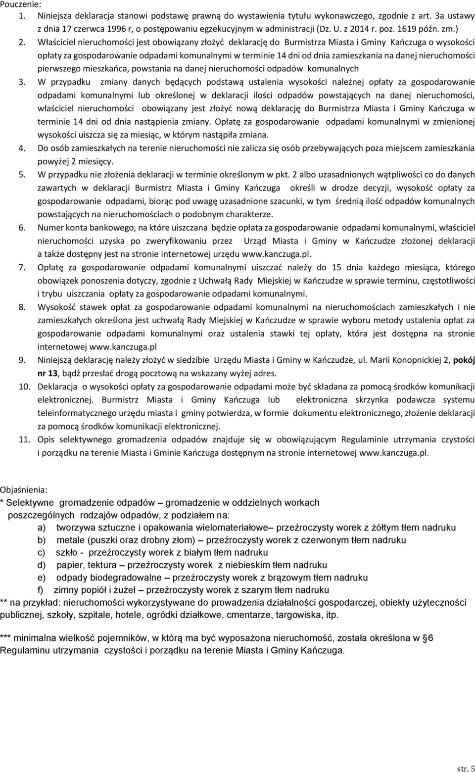 Właściciel nieruchomości jest obowiązany złożyć deklarację do Burmistrza Miasta i Gminy Kańczuga o wysokości opłaty za gospodarowanie odpadami komunalnymi w terminie 14 dni od dnia zamieszkania na