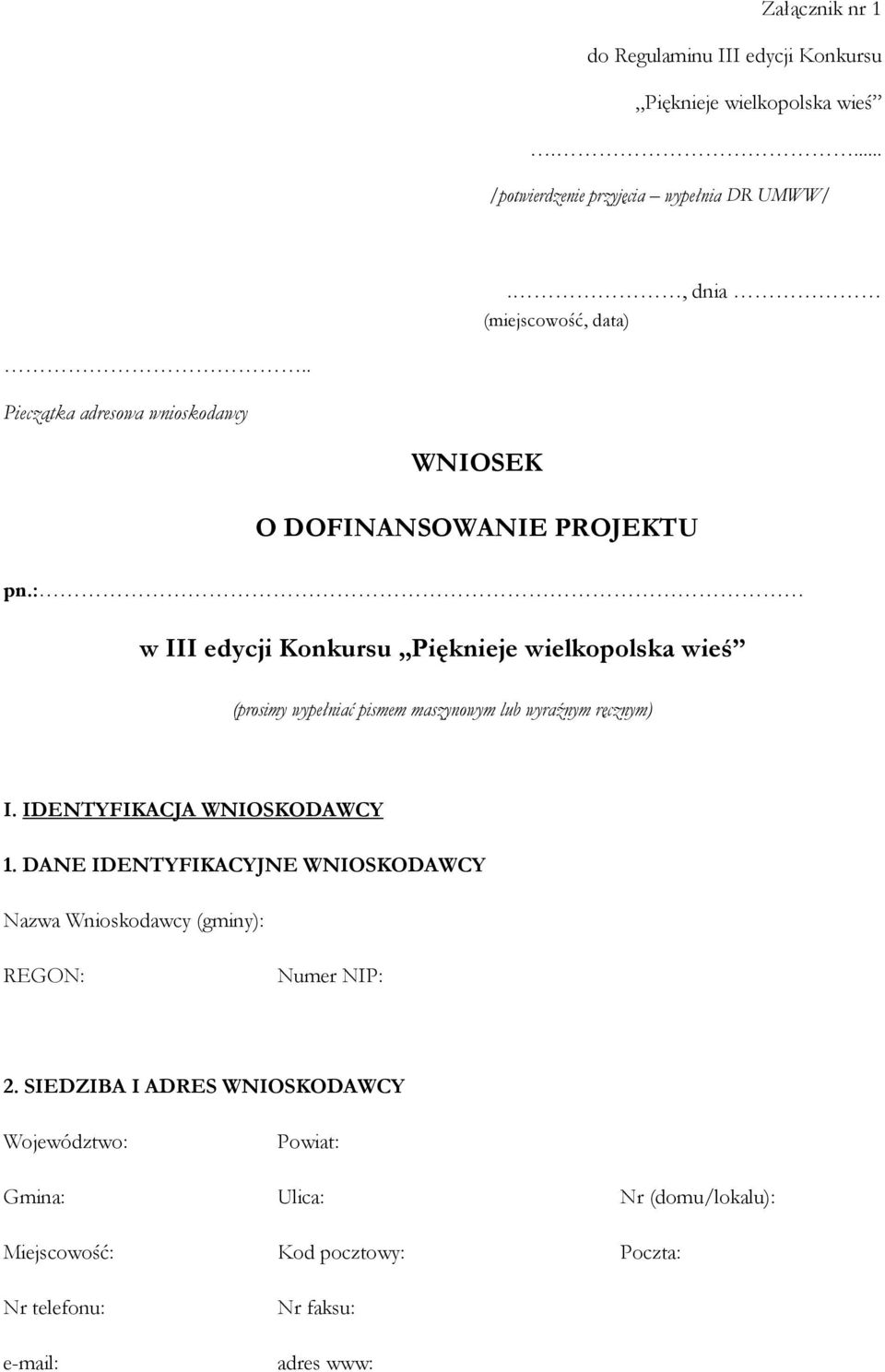 : w III edycji Konkursu Pięknieje wielkopolska wieś (prosimy wypełniać pismem maszynowym lub wyraźnym ręcznym) I. IDENTYFIKACJA WNIOSKODAWCY 1.