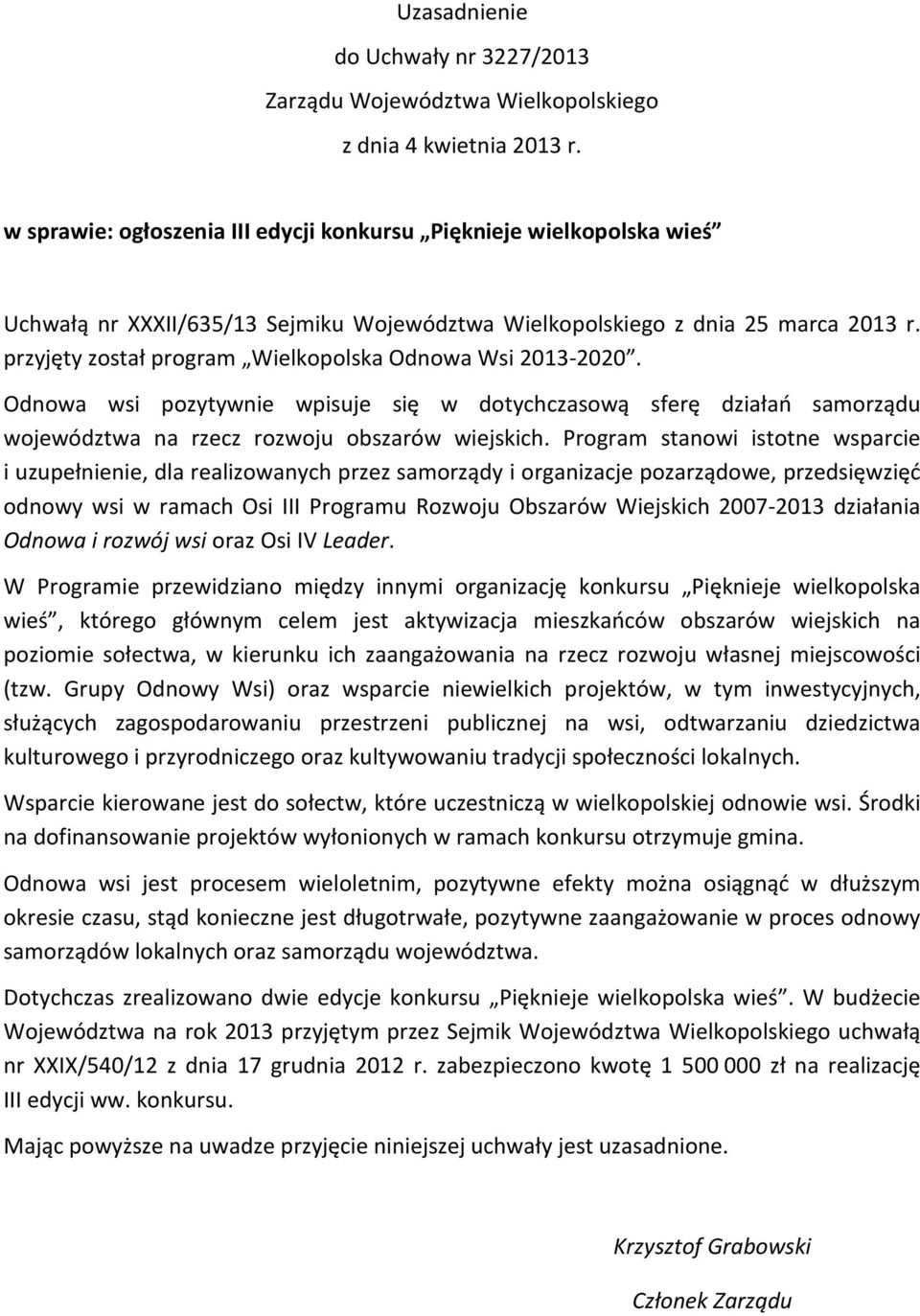 przyjęty został program Wielkopolska Odnowa Wsi 2013-2020. Odnowa wsi pozytywnie wpisuje się w dotychczasową sferę działań samorządu województwa na rzecz rozwoju obszarów wiejskich.