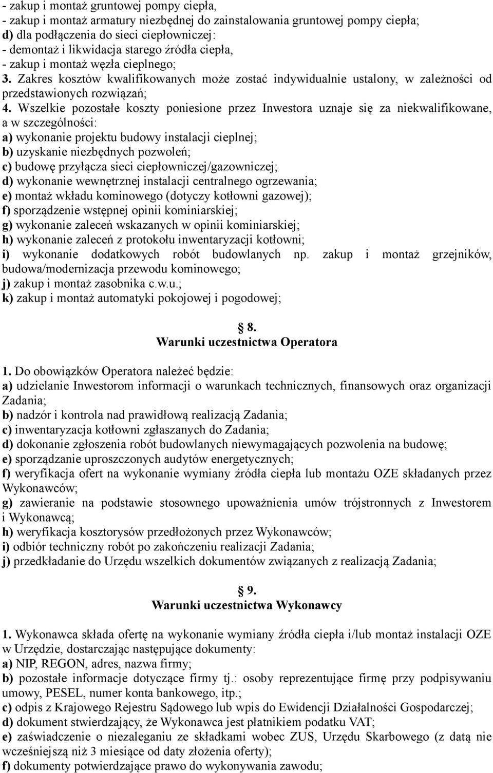 Wszelkie pozostałe koszty poniesione przez Inwestora uznaje się za niekwalifikowane, a w szczególności: a) wykonanie projektu budowy instalacji cieplnej; b) uzyskanie niezbędnych pozwoleń; c) budowę