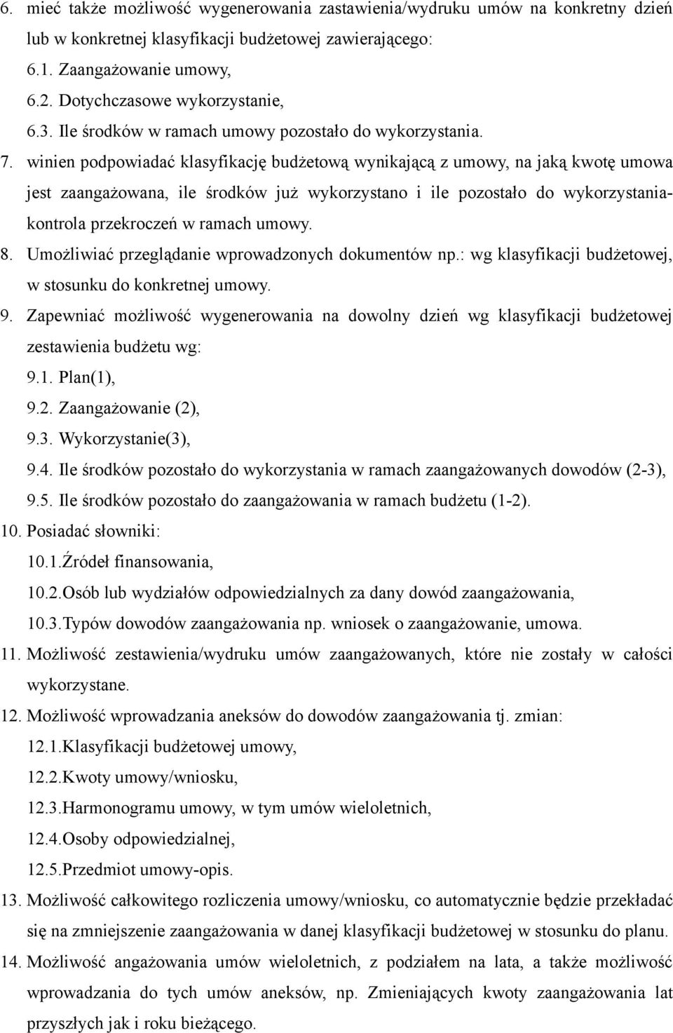 winien podpowiadać klasyfikację budżetową wynikającą z umowy, na jaką kwotę umowa jest zaangażowana, ile środków już wykorzystano i ile pozostało do wykorzystaniakontrola przekroczeń w ramach umowy.