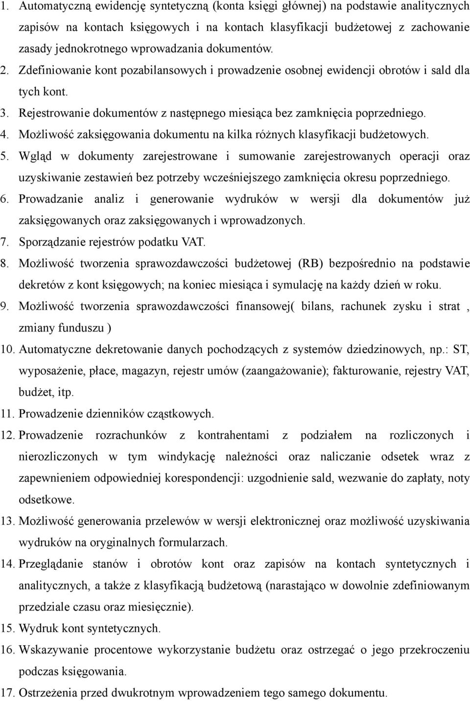 Rejestrowanie dokumentów z następnego miesiąca bez zamknięcia poprzedniego. 4. Możliwość zaksięgowania dokumentu na kilka różnych klasyfikacji budżetowych. 5.