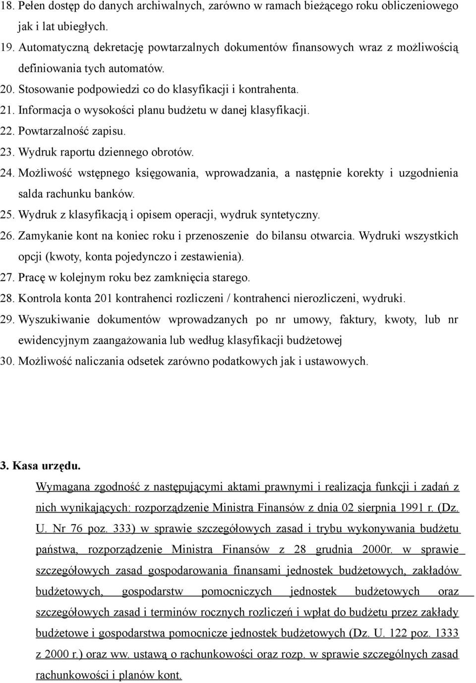 Informacja o wysokości planu budżetu w danej klasyfikacji. 22. Powtarzalność zapisu. 23. Wydruk raportu dziennego obrotów. 24.