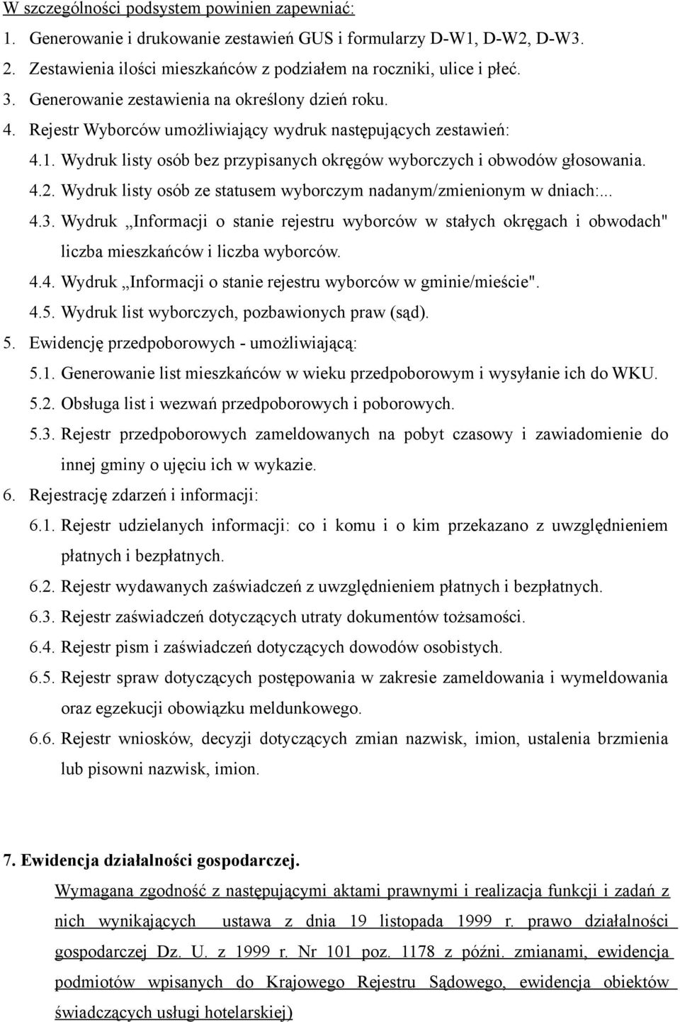 Wydruk listy osób ze statusem wyborczym nadanym/zmienionym w dniach:... 4.3. Wydruk Informacji o stanie rejestru wyborców w stałych okręgach i obwodach" liczba mieszkańców i liczba wyborców. 4.4. Wydruk Informacji o stanie rejestru wyborców w gminie/mieście".