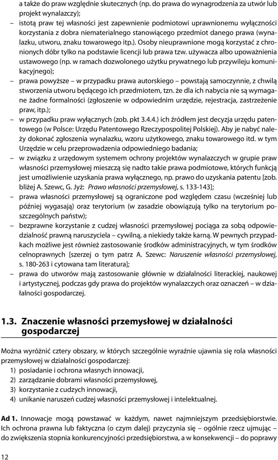 danego prawa (wynalazku, utworu, znaku towarowego itp.). Osoby nieuprawnione mogą korzystać z chronionych dóbr tylko na podstawie licencji lub prawa tzw. używacza albo upoważnienia ustawowego (np.